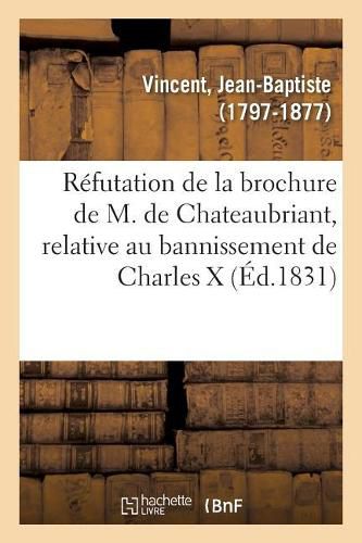 Refutation de la Brochure de M. de Chateaubriant, Relative Au Bannissement de Charles X: Et de Sa Famille