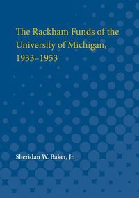 Cover image for The Rackham Funds of the University of Michigan, 1933-1953