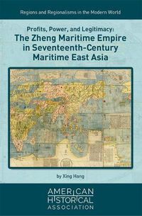 Cover image for Profits, Power, and Legitimacy: The Zheng Maritime Empire in Seventeenth-Century Maritime East Asia