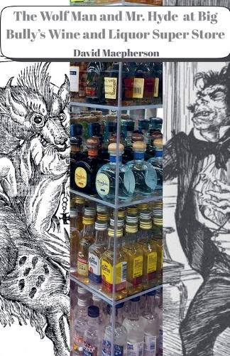 Cover image for The Wolf Man and Mr. Hyde at Big Bully's Wine and Liquor Super Store
