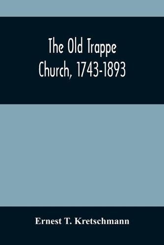 Cover image for The Old Trappe Church, 1743-1893: A Memorial Of The Sesqui-Centennial Services Of Augustus Evangelical Lutheran Church, Montgomery County, Pennsylvania