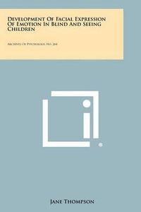 Cover image for Development of Facial Expression of Emotion in Blind and Seeing Children: Archives of Psychology, No. 264