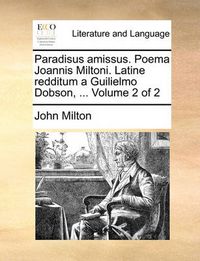 Cover image for Paradisus Amissus. Poema Joannis Miltoni. Latine Redditum a Guilielmo Dobson, ... Volume 2 of 2