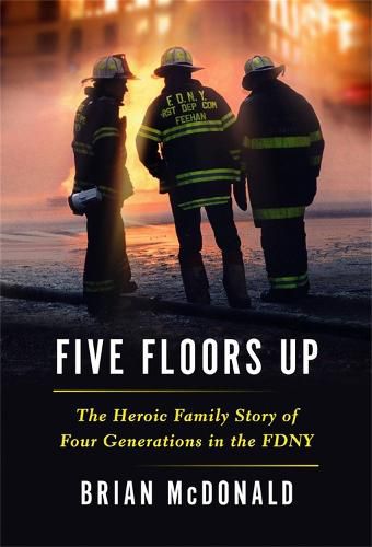 Cover image for Five Floors Up: The Heroic Family Story of Four Generations in the FDNY