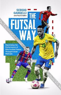 Cover image for The Futsal Way: Maximizing the Performance of Elite Football Teams Through Futsal Methods