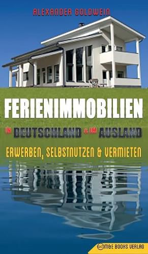 Ferienimmobilien in Deutschland & im Ausland: Erwerben, Selbstnutzen & Vermieten