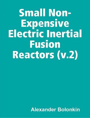 Cover image for Small Non-Expensive Electric Inertial Fusion Reactors (v.2)