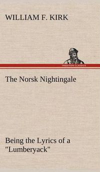 Cover image for The Norsk Nightingale Being the Lyrics of a  Lumberyack