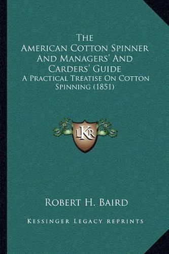 The American Cotton Spinner and Managers' and Carders' Guide: A Practical Treatise on Cotton Spinning (1851)