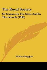 Cover image for The Royal Society: Or Science in the State and in the Schools (1906)