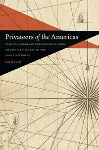 Cover image for Privateers of the Americas: Spanish American Privateering from the United States in the Early Republic