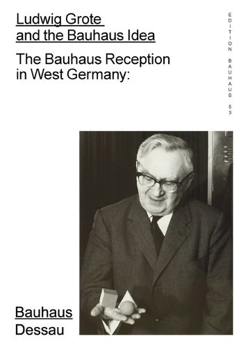 Cover image for Ludwig Grote and the Bauhaus Idea: The Bauhaus Reception in West Germany