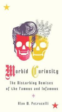 Cover image for Morbid Curiosity: The Disturbing Demises of the Famous and Infamous