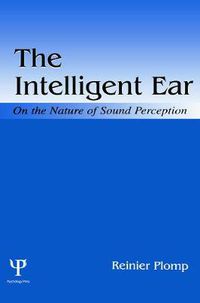Cover image for The Intelligent Ear: On the Nature of Sound Perception