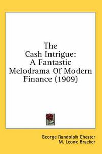 Cover image for The Cash Intrigue: A Fantastic Melodrama of Modern Finance (1909)