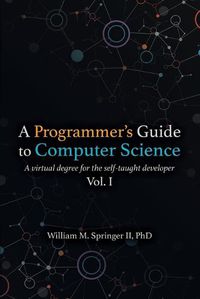 Cover image for A Programmer's Guide to Computer Science: A virtual degree for the self-taught developer