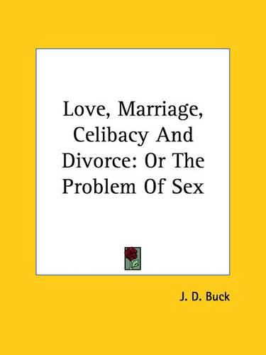 Cover image for Love, Marriage, Celibacy and Divorce: Or the Problem of Sex