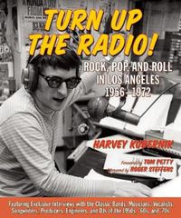 Cover image for Turn Up The Radio: Rock, Pop, and Roll in Los Angeles 1956-1972
