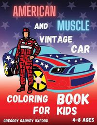 Cover image for American Muscle and Vintage Car: Great gift for boys ages 4-8,2-4,6-10,6-8,3-5(US Edition).Perfect for toddlers Kindergarten and preschools (Kids coloring activity book) cute and fun cars .Young children will be happy to see the beautiful cars