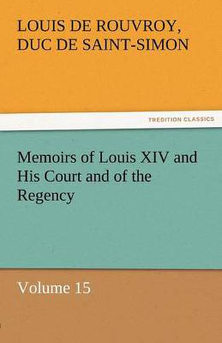 Cover image for Memoirs of Louis XIV and His Court and of the Regency - Volume 15