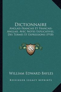 Cover image for Dictionnaire: Anglais-Francais Et Francais-Anglais, Avec Notes Explicatives, Des Termes Et Expressions (1918)