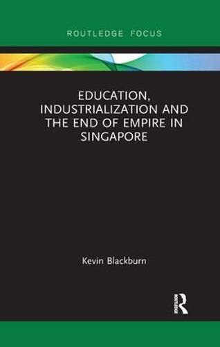 Cover image for Education, Industrialization and the End of Empire in Singapore