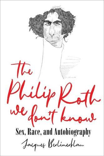The Philip Roth We Don't Know: Sex, Race, and Autobiography