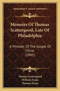 Cover image for Memoirs of Thomas Scattergood, Late of Philadelphia: A Minister of the Gospel of Christ (1845)