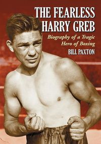 Cover image for The Fearless Harry Greb: Biography of a Tragic Hero of Boxing