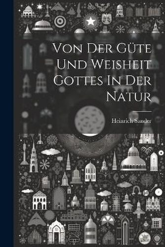 Von Der Guete Und Weisheit Gottes In Der Natur