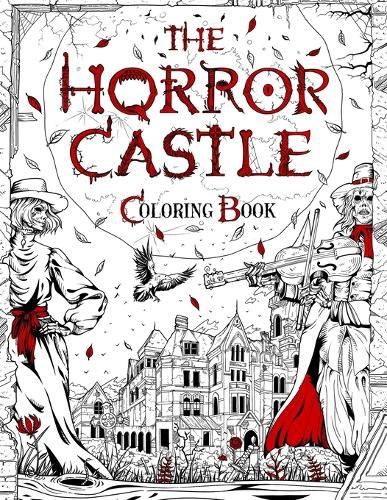 Cover image for The Horror Castle: A Creepy and Spine-Chilling Coloring Book For Adults. Dead But Not Buried Are Waiting Inside...