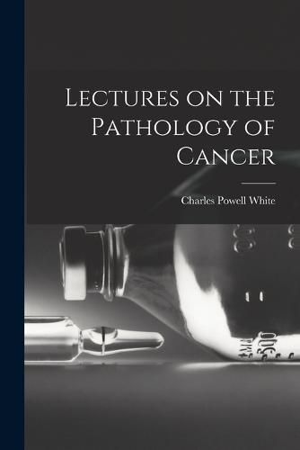 Cover image for Lectures on the Pathology of Cancer