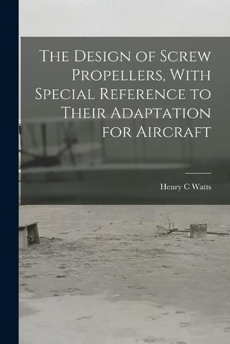 Cover image for The Design of Screw Propellers, With Special Reference to Their Adaptation for Aircraft