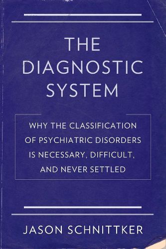 Cover image for The Diagnostic System: Why the Classification of Psychiatric Disorders Is Necessary, Difficult, and Never Settled