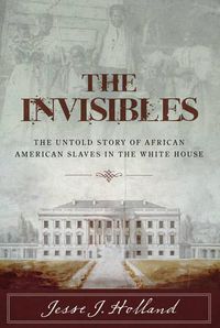 Cover image for The Invisibles: The Untold Story of African American Slaves in the White House