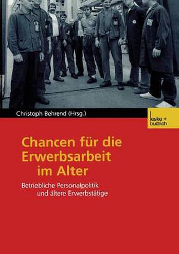 Chancen fur die Erwerbsarbeit im Alter: Betriebliche Personalpolitik und altere Erwerbstatige