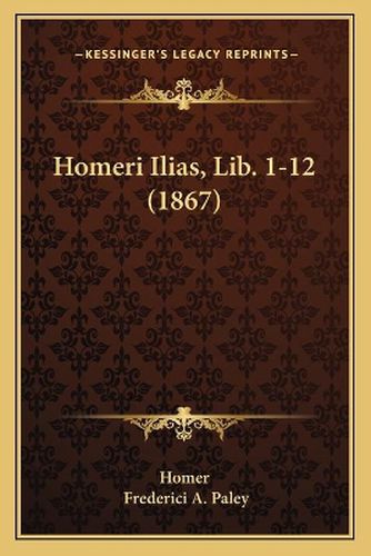 Cover image for Homeri Ilias, Lib. 1-12 (1867)