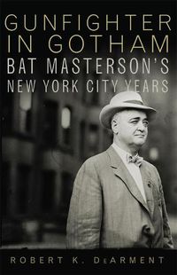 Cover image for Gunfighter in Gotham: Bat Masterson's New York City Years