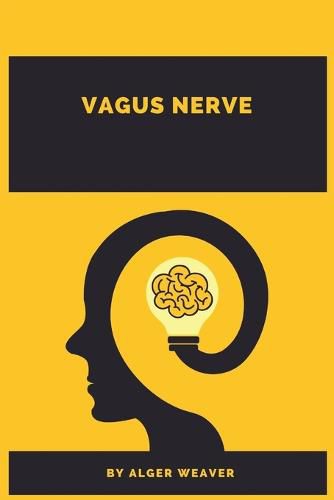 Cover image for Vagus Nerve: Learn How the Vagus Nerve Influences Psychophysical and Emotional States, Including Anxiety, Sadness, Trauma, Migraines, and Back Pain. Self-Help Exercises to Improve Your Life (2022)