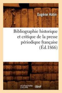 Cover image for Bibliographie Historique Et Critique de la Presse Periodique Francaise (Ed.1866)