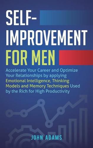 Cover image for Self-Improvement for Men: Accelerate Your Career and Optimize Your Relationships by applying Emotional Intelligence, Thinking Models and Memory Techniques Used by the Rich for High Productivity