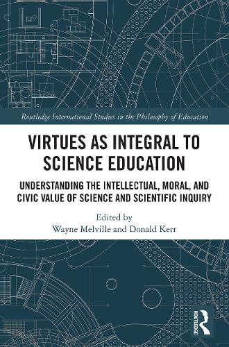 Cover image for Virtues as Integral to Science Education: Understanding the Intellectual, Moral, and Civic Value of Science and Scientific Inquiry