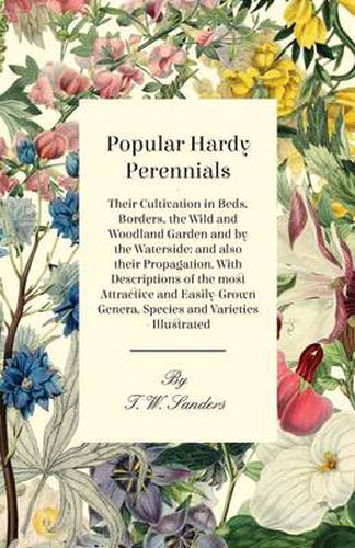 Popular Hardy Perennials - Their Cultivation in Beds, Borders, the Wild and Woodland Garden and by the Waterside