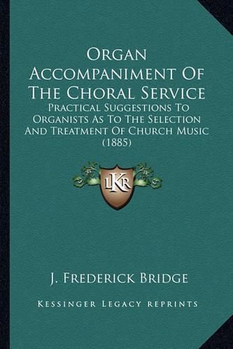 Organ Accompaniment of the Choral Service: Practical Suggestions to Organists as to the Selection and Treatment of Church Music (1885)