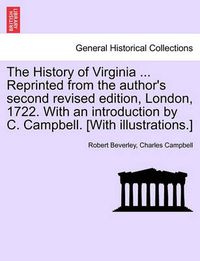 Cover image for The History of Virginia ... Reprinted from the Author's Second Revised Edition, London, 1722. with an Introduction by C. Campbell. [With Illustrations.]