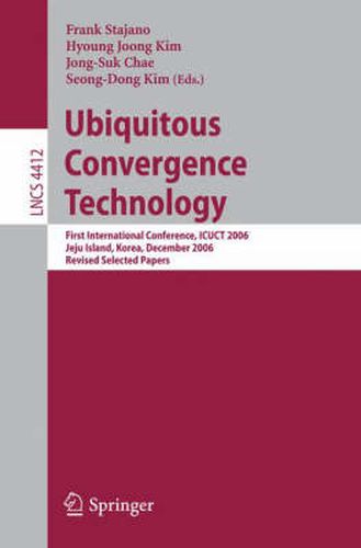 Ubiquitous Convergence Technology: First International Conference, ICUCT 2006, Jeju Island, Korea, December 5-6, 2006, Revised Selected Papers