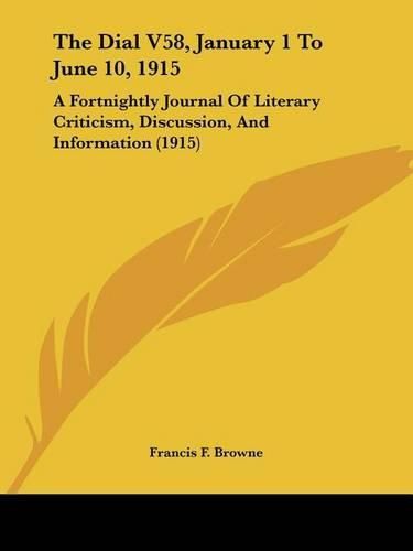 The Dial V58, January 1 to June 10, 1915: A Fortnightly Journal of Literary Criticism, Discussion, and Information (1915)