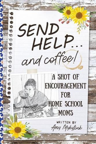 Cover image for Send Help . . . and Coffee!: A Shot of Encouragement for Homeschool Moms