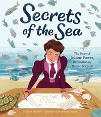 Cover image for Secrets of the Sea: The Story of Jeanne Power, Revolutionary Marine Scientist