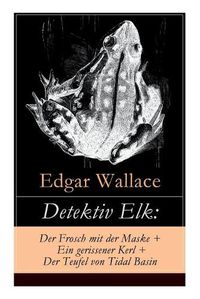 Cover image for Detektiv Elk: Der Frosch mit der Maske + Ein gerissener Kerl + Der Teufel von Tidal Basin: Kriminalromane